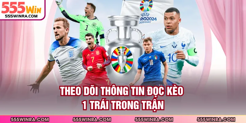 Theo dõi thông tin đọc kèo 1 trái trong trận